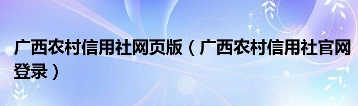 广西农村信用社网页版（广西农村信用社官网登录）