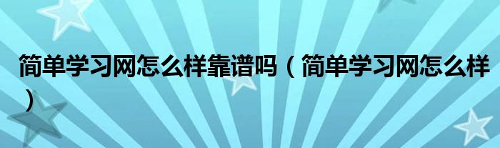 简单学习网怎么样靠谱吗（简单学习网怎么样）