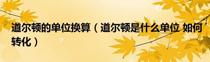 道尔顿的单位换算（道尔顿是什么单位 如何转化）