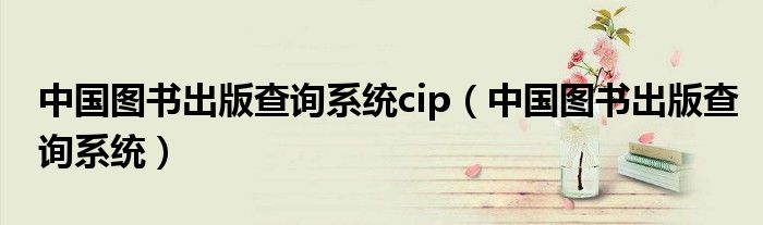 中国图书出版查询系统cip（中国图书出版查询系统）