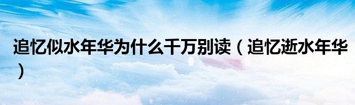 追忆似水年华为什么千万别读（追忆逝水年华）