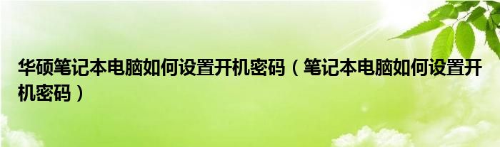 华硕笔记本电脑如何设置开机密码（笔记本电脑如何设置开机密码）