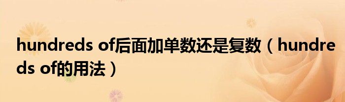 hundreds of后面加单数还是复数（hundreds of的用法）