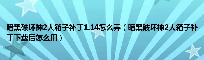暗黑破坏神2大箱子补丁1.14怎么弄（暗黑破坏神2大箱子补丁下载后怎么用）