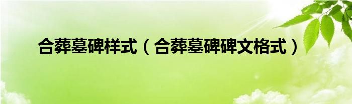 合葬墓碑样式（合葬墓碑碑文格式）