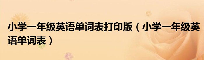 小学一年级英语单词表打印版（小学一年级英语单词表）