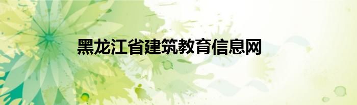 黑龙江省建筑教育信息网