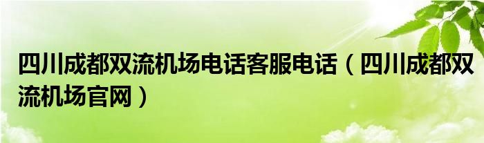 四川成都双流机场电话客服电话（四川成都双流机场官网）