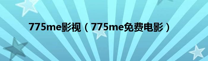 775me影视（775me免费电影）