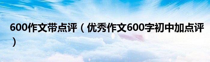 600作文带点评（优秀作文600字初中加点评）