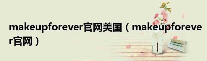 makeupforever官网美国（makeupforever官网）