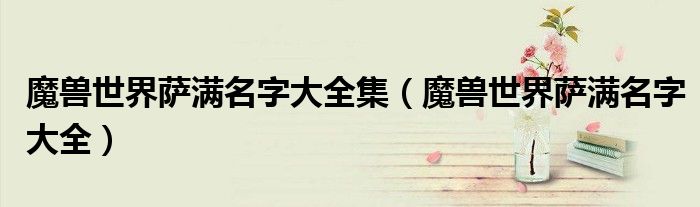 魔兽世界萨满名字大全集（魔兽世界萨满名字大全）
