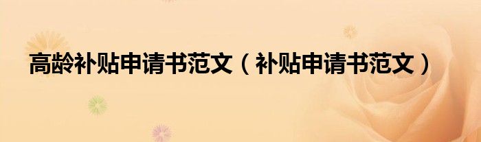高龄补贴申请书范文（补贴申请书范文）