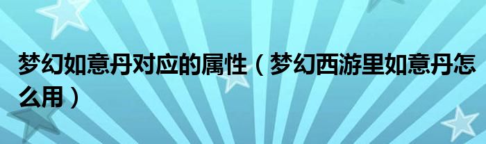 梦幻如意丹对应的属性（梦幻西游里如意丹怎么用）