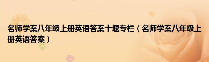 名师学案八年级上册英语答案十堰专栏（名师学案八年级上册英语答案）