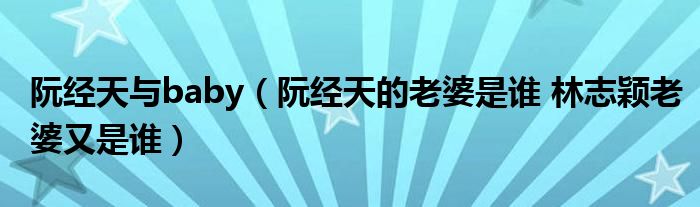 阮经天与baby（阮经天的老婆是谁 林志颖老婆又是谁）