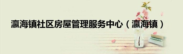 瀛海镇社区房屋管理服务中心（瀛海镇）