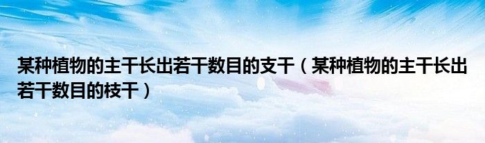 某种植物的主干长出若干数目的支干（某种植物的主干长出若干数目的枝干）