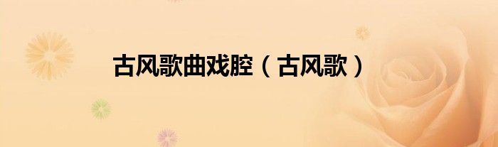 古风歌曲戏腔（古风歌）