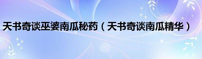 天书奇谈巫婆南瓜秘药（天书奇谈南瓜精华）