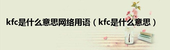 kfc是什么意思网络用语（kfc是什么意思）