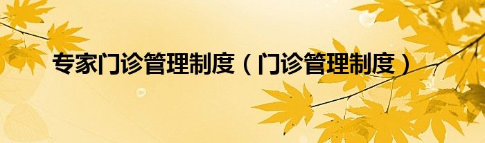 专家门诊管理制度（门诊管理制度）