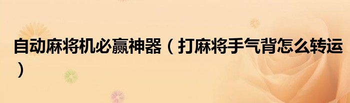 自动麻将机必赢神器（打麻将手气背怎么转运）