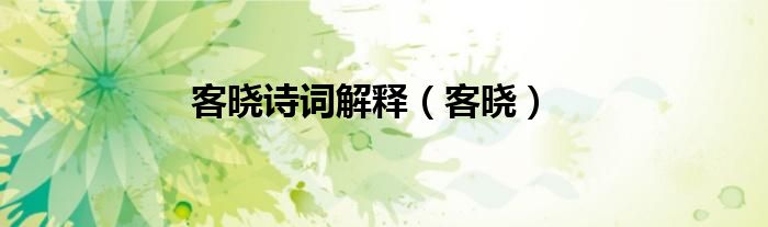 客晓诗词解释（客晓）