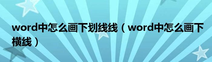 word中怎么画下划线线（word中怎么画下横线）