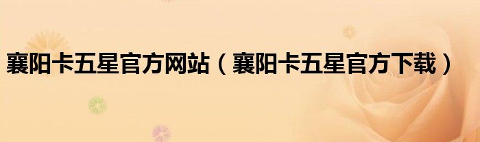 襄阳卡五星官方网站（襄阳卡五星官方下载）