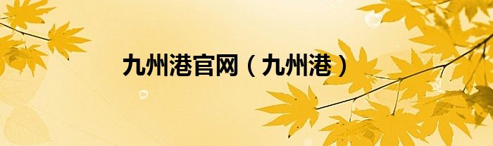 九州港官网（九州港）