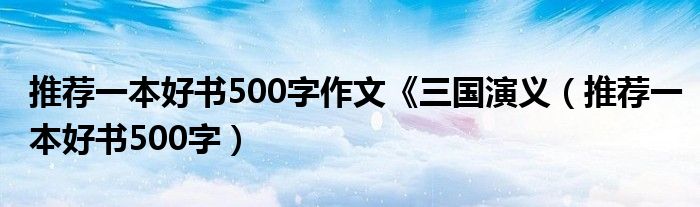推荐一本好书500字作文《三国演义（推荐一本好书500字）