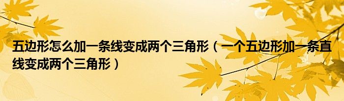 五边形怎么加一条线变成两个三角形（一个五边形加一条直线变成两个三角形）