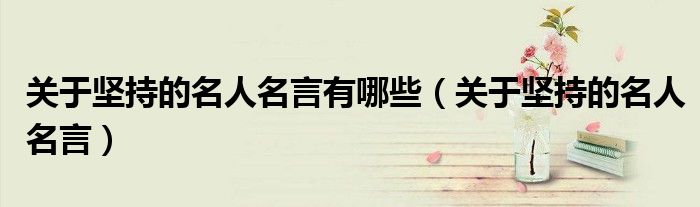 关于坚持的名人名言有哪些（关于坚持的名人名言）