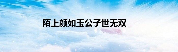 陌上颜如玉公子世无双