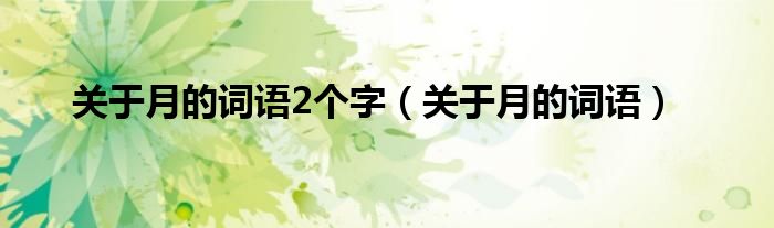 关于月的词语2个字（关于月的词语）