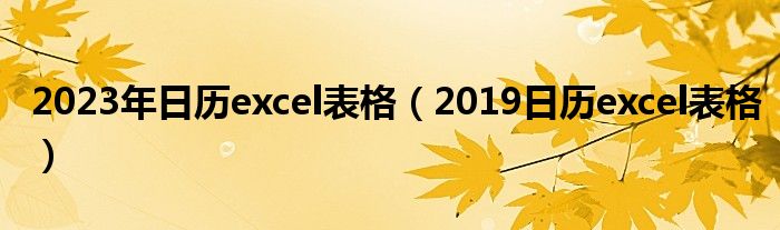 2023年日历excel表格（2019日历excel表格）