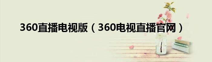 360直播电视版（360电视直播官网）