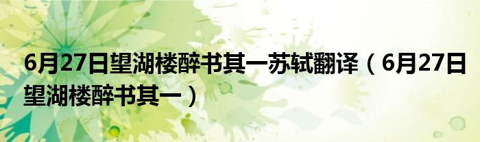 6月27日望湖楼醉书其一苏轼翻译（6月27日望湖楼醉书其一）