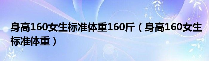 身高160女生标准体重160斤（身高160女生标准体重）