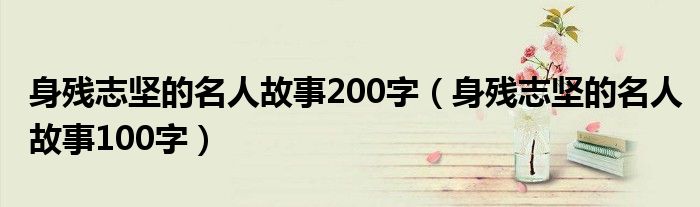 身残志坚的名人故事200字（身残志坚的名人故事100字）