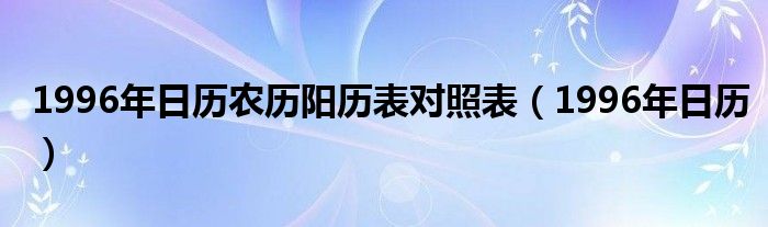 1996年日历农历阳历表对照表（1996年日历）
