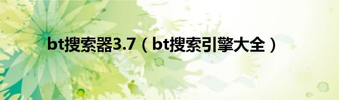 bt搜索器3.7（bt搜索引擎大全）