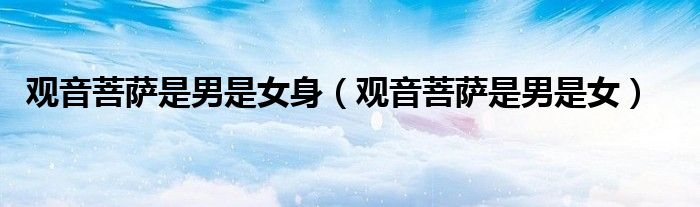观音菩萨是男是女身（观音菩萨是男是女）