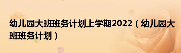 幼儿园大班班务计划上学期2022（幼儿园大班班务计划）