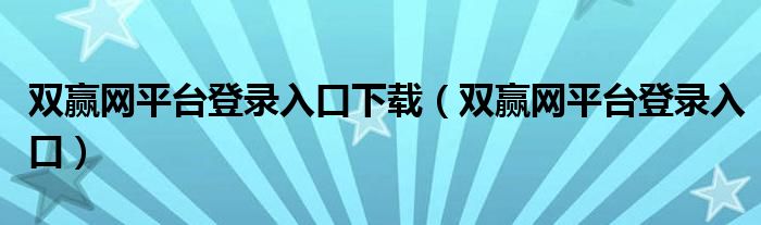 双赢网平台登录入口下载（双赢网平台登录入口）
