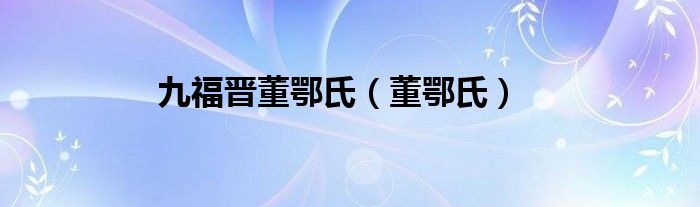 九福晋董鄂氏（董鄂氏）