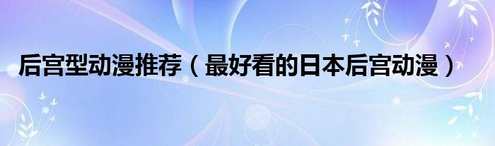 后宫型动漫推荐（最好看的日本后宫动漫）