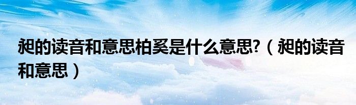 昶的读音和意思柏奚是什么意思?（昶的读音和意思）