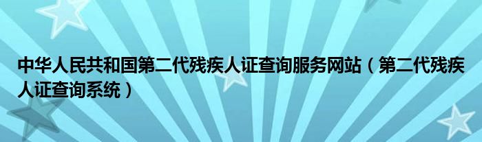 中华人民共和国第二代残疾人证查询服务网站（第二代残疾人证查询系统）